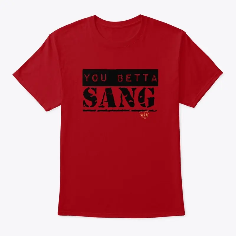 SaySayTRV "you betta sang" tee